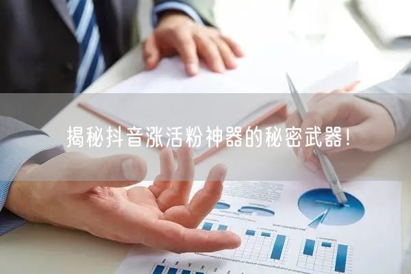 揭秘抖音涨活粉神器的秘密武器！