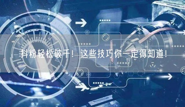 抖粉轻松破千！这些技巧你一定得知道！