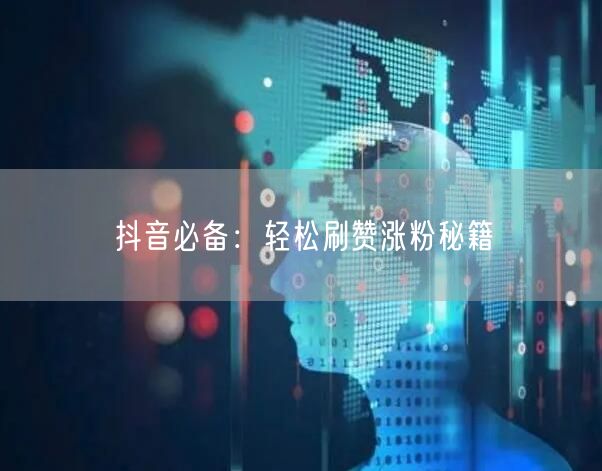 抖音必备：轻松刷赞涨粉秘籍