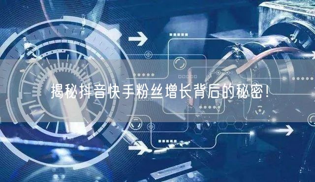 揭秘抖音快手粉丝增长背后的秘密！