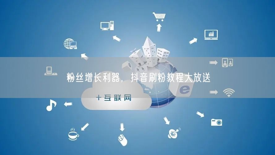 粉丝增长利器，抖音刷粉教程大放送