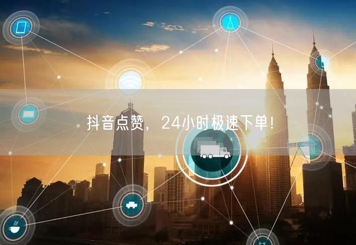 抖音点赞，24小时极速下单！