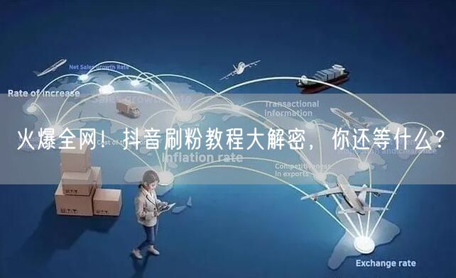 火爆全网!抖音刷粉教程大解密,你还等什么?