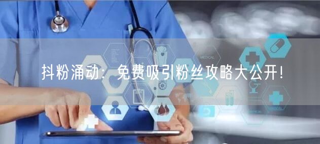 抖粉涌动：免费吸引粉丝攻略大公开！